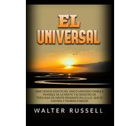 El Universal: Una ciencia exacta del Único universo visible e invisible de la Mente y el registro de toda idea de Mente pensante en la luz, ... materia y también energía