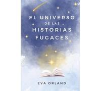 El universo de las historias fugaces: Una colección de relatos breves para explorar grandes emociones