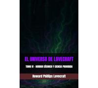 EL UNIVERSO DE LOVECRAFT: TOMO IV - HORROR CÓSMICO Y CIENCIA PROHIBIDA (H. P. Lovecraft: Viaje a lo Desconocido)