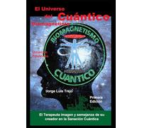 El Universo del Biomagnetista Cuántico: El Terapeuta imagen y semejanza de su creador en la Sanación Cuántica