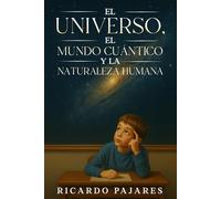 El Universo, el Mundo Cuántico y la Naturaleza Humana