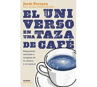 El universo en una taza de café : respuestas sencillas a enigmas de la ciencia y el cosmos