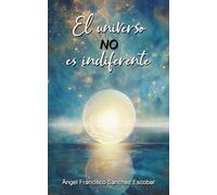 EL universo no es indiferente: La inteligencia silenciosa del Todo