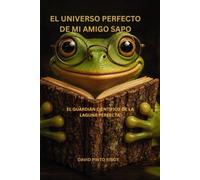 EL UNIVERSO PERFECTO DE MI AMIGO SAPO: EL GUARDIÁN CIENTÍFICO DE LA LAGUNA PERFECTA