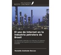 El uso de Internet en la industria petrolera de Brasil: Los resultados obtenidos con Internet y los aspectos estratégicos de la gestión en la industria petrolera brasileña