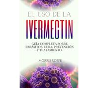 EL USO DE LA IVERMECTIN: Guía completa sobre parásitos, cura, prevención y tratamiento.