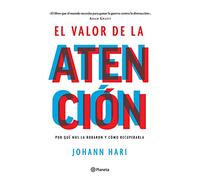 El Valor de la Atención: Por Qué Nos La Robaron Y Cómo Recuperarla: Por Qué Nos La Robaron Y Cómo Recuperarla / Why You Can't Pay Attention and How to Think Deeply Again