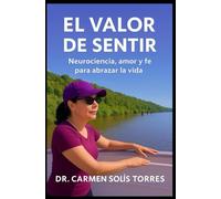EL VALOR DE SENTIR: Neurociencia, amor y fe para abrazar la vida