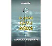 EL VALOR DE UNA GOTA DE AGUA: EL TESTIMONIO FIEL DE UNA FE INQUEBRANTABLE