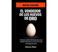 El Vendedor de los Huevos de Oro - Nueva Edición: El método consultivo de 9 pasos para atraer clientes de alto valor, cerrar más ventas y dejar de competir por precio