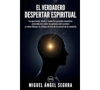 El verdadero Despertar Espiritual: Lo que Jesús, Buda y todos los grandes maestros entendieron sobre la química del cerebro y cómo liberar tu chispa ... cárcel de la materia (Misterios desvelados)