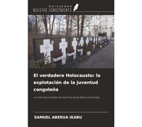 El verdadero Holocausto: la explotación de la juventud congoleña: un informe olvidado de expertos de las Naciones Unidas