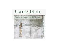 El verde del mar: Cuaderno de Québec 2007-2009