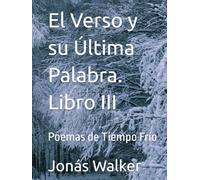 El Verso y su Última Palabra. Libro III: Poemas de Tiempo Frío