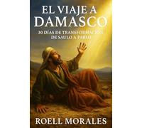 El Viaje a Damasco: 30 Días de Transformación, de Saulo a Pablo