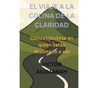 El viaje a la Colina de la Claridad: Convirtiéndote en quien estás destinado a ser