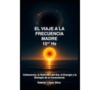 El Viaje a la Frecuencia Madre 10¹⁴ Hz: Coherencia, la nutrición del Sol, la Energía y la Biología de la Consciencia.