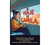 El viaje de Camila: Descubre la historia de una adolescente que se atreve a revelar los secretos que su familia oculta: violencias de género y ... y mentiras (Adolescentes valientes)