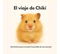 El Viaje de Chiki: Una historia para transitar la pérdida de una mascota y acompañar el duelo infantil con amor y conversación | 38 páginas