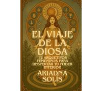 El Viaje de la Diosa Interior: 12 Arquetipos Femeninos para Despertar tu Poder Interior