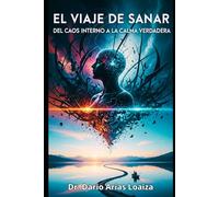 El Viaje de Sanar: Del Caos Interno a la Calma Verdadera (Sanación Interior y Crecimiento Personal)