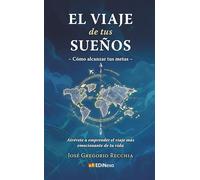 El viaje de tus sueños: Cómo alcanzar tus metas