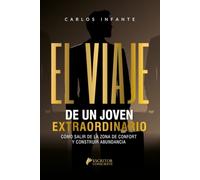 El viaje de un joven extraordinario: Cómo salir de la zona de confort y construir abundancia