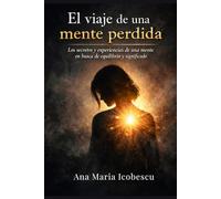 El viaje de una mente perdida: Los secretos y experiencias de una mente en busca de equilibrio y significado