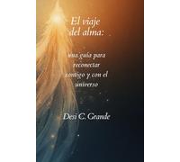 El viaje del alma: Una guía para reconectar contigo y con el universo