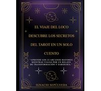 El Viaje del Loco: Descubre los Secretos del Tarot en un Solo Cuento: “Aprende los 22 Arcanos Mayores mientras viajas por un relato de transformación y sabiduría.”
