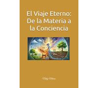 El Viaje Eterno: De la Materia a la Conciencia