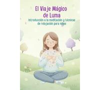 El Viaje Mágico de Luma: Introducción a la meditación y técnicas de relajación para niños