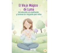 El Viaje Mágico de Luma: Introducción a la meditación y técnicas de relajación para niños