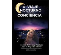El Viaje Nocturno de la Conciencia: Sueños, Símbolos y Prácticas para Despertar en el Mundo Interior