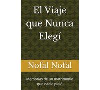 El Viaje que Nunca Elegí: Memorias de un matrimonio que nadie pidió