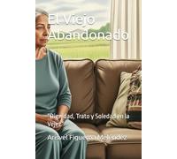 El Viejo Abandonado: “Dignidad, Trato y Soledad en la Vejez” (Cuando el Cuidado Duele y Sana)
