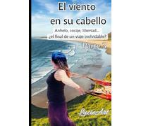 El viento en su cabello: Parte 3: Anhelo, coraje, libertad… ¿el final de un viaje inolvidable?