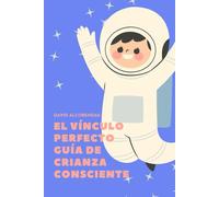 El Vínculo Perfecto: Guía de Crianza Consciente para Conectar con Tus Hijos a Través de las Historias