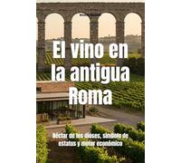 El vino en la antigua Roma: Néctar de los dioses, símbolo de estatus y motor económico (Wines of the World)