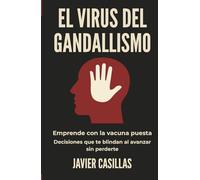 El virus del gandallismo: Emprende con la vacuna puesta, decisiones que te blindan al avanzar sin perderte