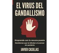 El virus del gandallismo: Emprende con la vacuna puesta, decisiones que te blindan al avanzar sin perderte