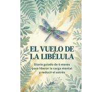 EL VUELO DE LA LIBÉLULA: Diario guiado de 6 meses para liberar la carga mental y reducir el estrés