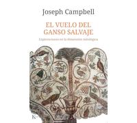 El Vuelo del Ganso Salvaje / The Wild Goose Flight: Exploraciones En La Dimensión Mitológica / Explorations in the Mythological Dimension (Sabiduría perenne)