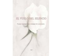 EL VUELO DEL SILENCIO: Poemas contemplativos y estampas de la presenacia (Flujo Eterno)