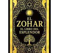 El Zohar: El Libro del Esplendor y la Biblia de la Cábala - La Obra Maestra de la Mística Judía Explicada y Restaurada