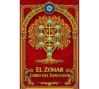 El Zóhar Libro del Esplendor : Obra Cumbre de la Cábala Hebrea Atribuida a Moisés de León Revelación Mística de los Misterios de la Torá, la Creación, ... una Edición Íntegra, Restaurada y Explicada