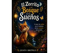 El Zorrito y el Bosque de los Sueños: Una aventura sobre la amistad, la valentia y nunca dejar de creer