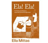Ela! Ela! : To Turkey and Greece, a journey home through food