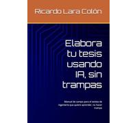 Elabora tu tesis usando IA, sin trampas: Manual de campo para el tesista de ingeniería que quiere aprender, no hacer trampa