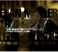 Elan Mehler Trio – Being There, Here